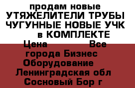 продам новые УТЯЖЕЛИТЕЛИ ТРУБЫ ЧУГУННЫЕ НОВЫЕ УЧК-720-24 в КОМПЛЕКТЕ › Цена ­ 30 000 - Все города Бизнес » Оборудование   . Ленинградская обл.,Сосновый Бор г.